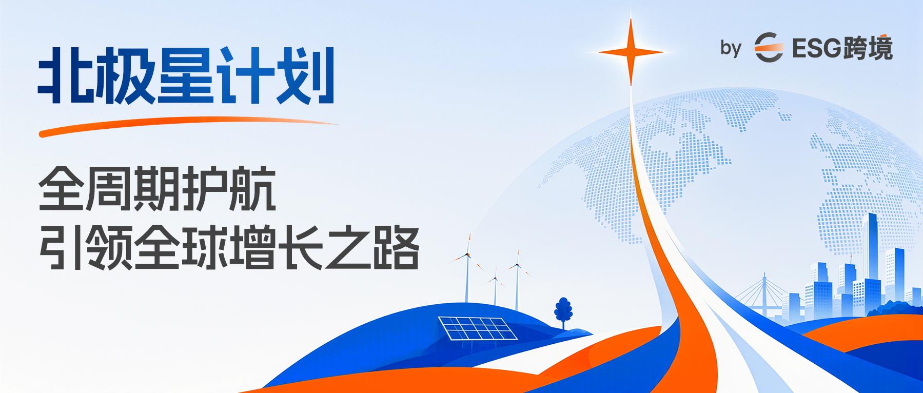 北极星计划正式启动！全周期护航 引领全球增长之路
